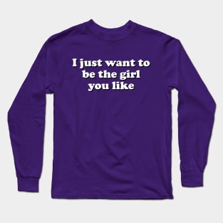 I Just Want To Be The Girl You Like Long Sleeve T-Shirt